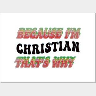 BECAUSE I'M CHRISTIAN : THATS WHY Posters and Art